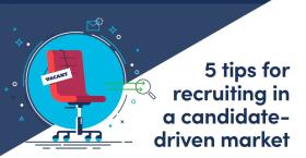 5 Tips for Recruiting in a Candidate Driven Market