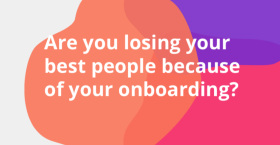 Are you losing your best people because of your onboarding?