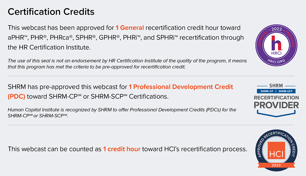 Certification Credits | This webcast has been approved by HRCI, SHRM, and HCI for 1 recertification credit.