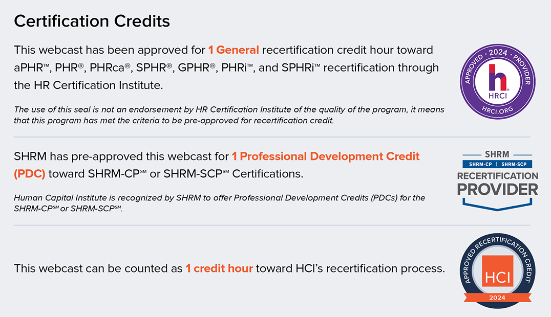 Certification Credits | This webcast has been approved by HRCI, SHRM, and HCI for 1 recertification credit.