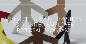 MINIMIZE TURNOVER: 4 STEPS TO A UNITED EMPLOYEE REFERRAL PROGRAM