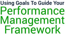 Using Goals To Guide Your Performance Management Framework