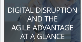 Digital Disruption and the Agile Advantage at a Glance