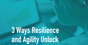 3 Ways Resilience and Agility Unlock Business Growth