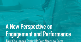 A New Perspective on Engagement and Performance: Four Challenges Every HR Exec Needs to Solve