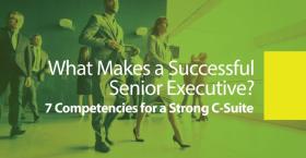 What Makes a Successful Senior Executive? 7 Competencies for a Strong C-Suite