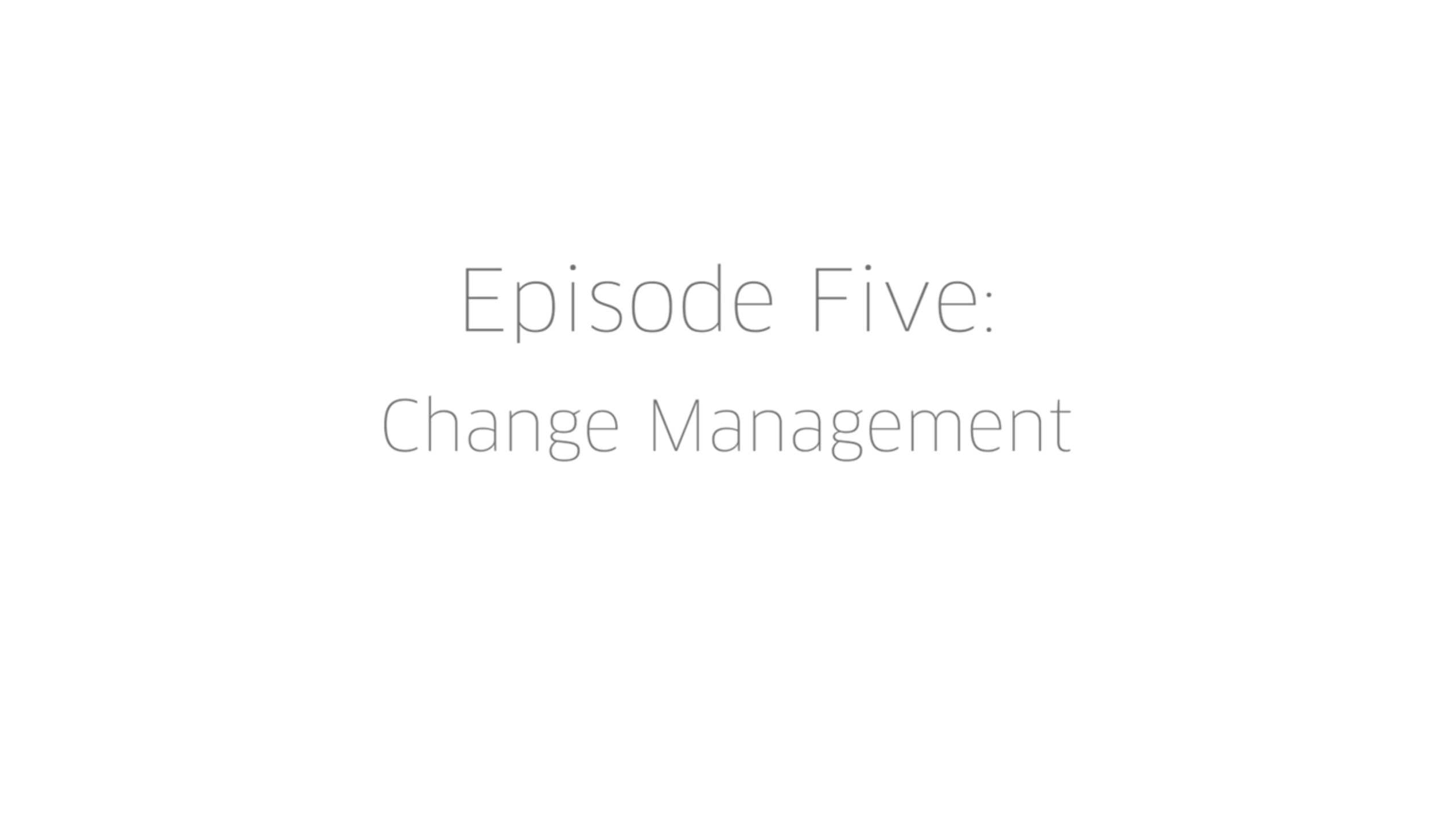 Episode Five: Change Management for Large Orgs